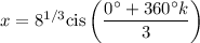 x=8^{1/3}\mathrm{cis}\left(\dfrac{0^\circ+360^\circ k}3\right)