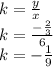 k=\frac{y}{x}\\k=\frac{-\frac{2}{3}}{6}\\k=-\frac{1}{9}