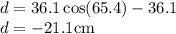 d=36.1\cos(65.4)-36.1\\d=-21.1\rm cm