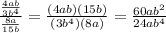 \frac{\frac{4ab}{3b^{4}}}{\frac{8a}{15b}}=\frac{(4ab)(15b)}{(3b^{4})(8a)}=\frac{60ab^{2}}{24ab^{4}}