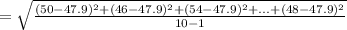 =\sqrt{\frac{(50-47.9)^2+(46-47.9)^2+(54-47.9)^2+...+(48-47.9)^2}{10-1} }