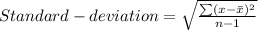 Standard-deviation=\sqrt{\frac{\sum(x-\bar{x})^2}{n-1} }