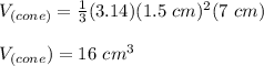 V_{(cone)}=\frac{1}{3}(3.14)(1.5\ cm)^2(7\ cm)\\\\V_{(cone})=16\ cm^3