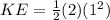 KE = \frac{1}{2}(2)(1^2)
