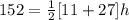152=\frac{1}{2}[11+27]h