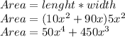 Area=lenght*width\\Area=(10x^{2}+90x)5x^{2}\\Area=50x^{4}+450x^{3}