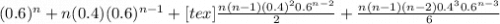 (0.6)^{n}+n(0.4)(0.6)^{n-1}+[tex]\frac{n(n-1)(0.4)^{2}0.6^{n-2}}{2} +\frac{n(n-1)(n-2)0.4^{3}0.6^{n-3}}{6}