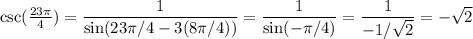 \csc(\frac{23 \pi}{4}) = \dfrac{1}{\sin (23\pi/4 - 3(8\pi/4))} = \dfrac{1}{\sin(-\pi/4)}= \dfrac{1}{- 1 /\sqrt{2}} = - \sqrt{2}