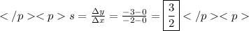 s=\frac{\Delta{y}}{\Delta{x}}=\frac{-3-0}{-2-0}=\boxed{\frac{3}{2}}