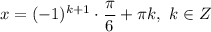 x=(-1)^{k+1}\cdot \dfrac{\pi}{6}+\pi k,\ k\in Z