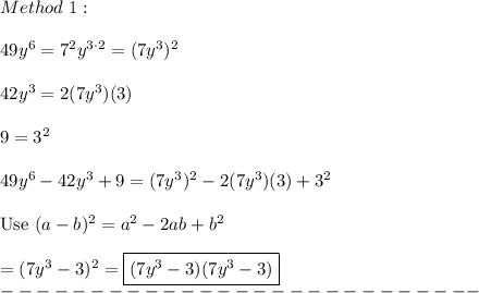 Method\ 1:\\\\49y^6=7^2y^{3\cdot2}=(7y^3)^2\\\\42y^3=2(7y^3)(3)\\\\9=3^2\\\\49y^6-42y^3+9=(7y^3)^2-2(7y^3)(3)+3^2\\\\\text{Use}\ (a-b)^2=a^2-2ab+b^2\\\\=(7y^3-3)^2=\boxed{(7y^3-3)(7y^3-3)}\\---------------------------