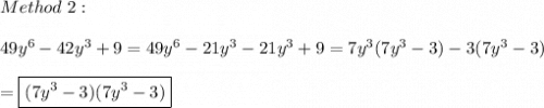 Method\ 2:\\\\49y^6-42y^3+9=49y^6-21y^3-21y^3+9=7y^3(7y^3-3)-3(7y^3-3)\\\\=\boxed{(7y^3-3)(7y^3-3)}