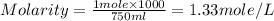 Molarity=\frac{1mole\times 1000}{750ml}=1.33mole/L