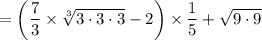 =\bigg(\dfrac{7}{3}\times \sqrt[3]{3\cdot 3 \cdot 3}-2\bigg)\times \dfrac{1}{5} + \sqrt{9\cdot 9}