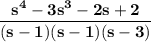\bold{\dfrac{s^4-3s^3-2s+2}{(s-1)(s-1)(s-3)}}