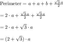 \text{Perimeter = }a+a+b+ \frac{\sqrt{3}\cdot a}{2}\\\\=2\cdot a + \frac{\sqrt{3}\cdot a}{2} +\frac{\sqrt{3}\cdot a}{2}\\\\=2\cdot a +\sqrt{3}\cdot a\\\\=(2+\sqrt3})\cdot a