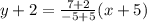 y+2=\frac{7+2}{-5+5}(x+5)