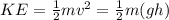 KE = \frac{1}{2}mv^2 = \frac{1}{2}m(gh)
