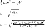 \frac{1}{2}mv^2=qV\\\\v=\sqrt[]{\frac{2qV}{m} }\\\\v=\sqrt{\frac{2\times (1.6\times10^{-19})\times10^3}{1.67\times10^{-27}}