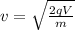 v = \sqrt{\frac{2qV}{m}}