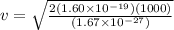 v = \sqrt{\frac{2(1.60 \times 10^{-19})(1000)}{(1.67\times 10^{-27})}}