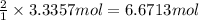 \frac{2}{1}\times 3.3357 mol=6.6713 mol