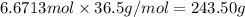 6.6713 mol\times 36.5 g/mol=243.50 g