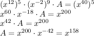 (x^{12})^5 \cdot (x^{-2})^9 \cdot A =(x^{40})^5\\x^{60}\cdot x^{-18}\cdot A = x^{200}\\x^{42}\cdot A = x^{200}\\A = x^{200}\cdot x^{-42}=x^{158}