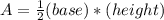 A=\frac{1}{2}(base)*(height)