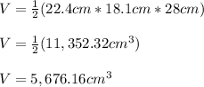 V=\frac{1}{2}(22.4cm*18.1cm*28cm)\\\\V=\frac{1}{2}(11,352.32cm^3)\\\\V=5,676.16cm^3