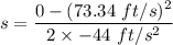 s=\dfrac{0-(73.34\ ft/s)^2}{2\times -44\ ft/s^2}