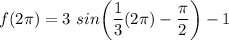 f(2\pi) = 3\ sin \bigg(\dfrac{1}{3}(2\pi) - \dfrac{\pi}{2}\bigg) - 1