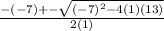 \frac{-(-7)+-\sqrt{(-7)^2-4(1)(13)} }{2(1)}
