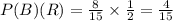 P(B)\timesP(R)=\frac{8}{15}\times\frac{1}{2}=\frac{4}{15}