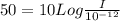 50 = 10Log\frac{I}{10^{-12}}