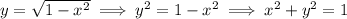 y = \sqrt{1-x^2} \implies y^2=1-x^2 \implies x^2+y^2=1