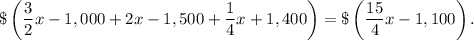\$\left(\dfrac{3}{2}x-1,000+2x-1,500+\dfrac{1}{4}x+1,400\right)=\$\left(\dfrac{15}{4}x-1,100\right).