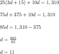 25(3d+15)+10d=1,310\\\\75d+375+10d=1,310\\\\85d=1,310-375\\\\d=\frac{935}{85}\\\\d=11