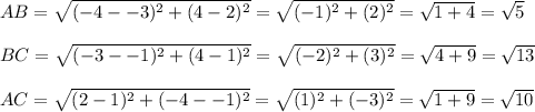 AB=\sqrt{(-4--3)^2+(4-2)^2}=\sqrt{(-1)^2+(2)^2}=\sqrt{1+4}=\sqrt{5}\\\\BC=\sqrt{(-3--1)^2+(4-1)^2}=\sqrt{(-2)^2+(3)^2}=\sqrt{4+9}=\sqrt{13}\\\\AC=\sqrt{(2-1)^2+(-4--1)^2}=\sqrt{(1)^2+(-3)^2}=\sqrt{1+9}=\sqrt{10}