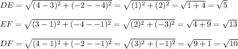 DE=\sqrt{(4-3)^2+(-2--4)^2}=\sqrt{(1)^2+(2)^2}=\sqrt{1+4}=\sqrt{5}\\\\EF=\sqrt{(3-1)^2+(-4--1)^2}=\sqrt{(2)^2+(-3)^2}=\sqrt{4+9}=\sqrt{13}\\\\DF=\sqrt{(4-1)^2+(-2--1)^2}=\sqrt{(3)^2+(-1)^2}=\sqrt{9+1}=\sqrt{10}
