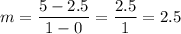 m=\dfrac{5-2.5}{1-0}=\dfrac{2.5}{1}=2.5