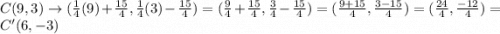 C(9, 3) \rightarrow (\frac{1}{4}(9) + \frac{15}{4}, \frac{1}{4}(3)-\frac{15}{4})=(\frac{9}{4}+ \frac{15}{4}, \frac{3}{4}- \frac{15}{4}) = (\frac{9+15}{4}, \frac{3-15}{4}) = (\frac{24}{4}, \frac{-12}{4}) = C'(6, -3)