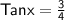 \mathsf{Tanx = \frac{3}{4}}