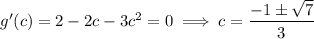 g'(c)=2-2c-3c^2=0\implies c=\dfrac{-1\pm\sqrt7}3