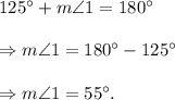 125^\circ+m\angle 1=180^\circ\\\\\Rightarrow m\angle 1=180^\circ-125^\circ\\\\\Rightarrow m\angle 1=55^\circ.