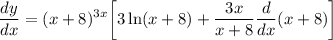 \displaystyle \frac{dy}{dx}  = (x + 8)^{3x} \bigg[ 3 \ln (x + 8) + \frac{3x}{x + 8} \frac{d}{dx} (x + 8) \bigg]