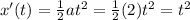 x'(t)= \frac{1}{2}at^2 =\frac{1}{2}(2)t^2=t^2