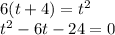 6 (t+4) = t^2\\t^2 -6t -24 =0