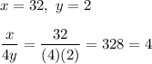 x=32,\ y=2\\\\\dfrac{x}{4y}=\dfrac{32}{(4)(2)}=\drac{32}{8}=4