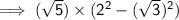 \mathsf{\implies (\sqrt{5}) \times (2^2 - (\sqrt{3})^2)}